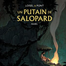 "UN PUTAIN DE SALOPARD", Tome 1: ISABEL (Olivier Pont, Régis Loisel)