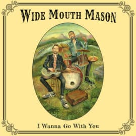 WIDE MOUTH MASON - I Wanna Go With You
