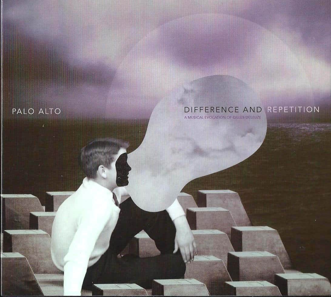 PALO ALTO "Difference and Repetition - A musical evocation of Gilles Deleuze"