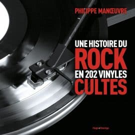 UNE HISTOIRE DU ROCK EN 202 VINYLES CULTES - Philippe Manœuvre / Hugo Desinge