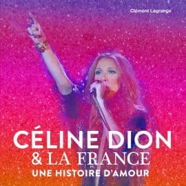 CELINE DION & LA FRANCE, UNE HISTOIRE D’AMOUR