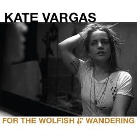 KATE VARGAS - For The Wolfish & Wandering