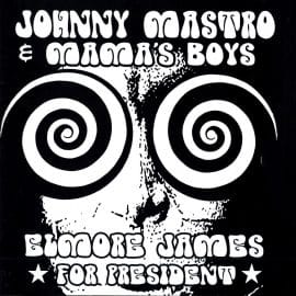 Johnny MASTRO & MAMA'S BOYS - Elmore James For President