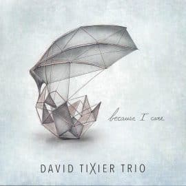 DAVID TIXIER TRIO - because I care