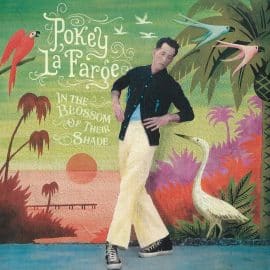 POKEY LAFARGE - In The Blossom Of Their Shade