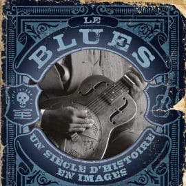 LE BLUES - UN SIECLE D’HISTOIRE EN IMAGES