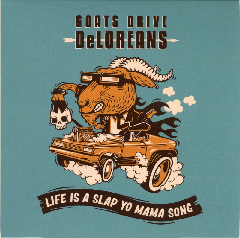 GOATS DRIVE DeLOREANS - Life Is A Slap Yo Mama Song