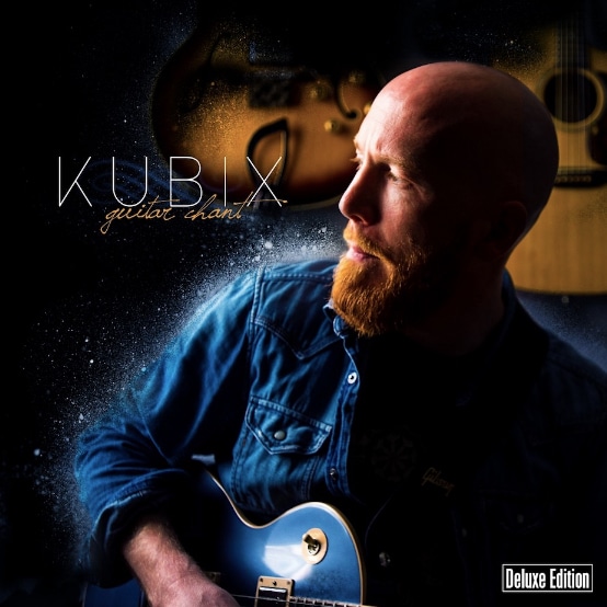 KUBIX - Guitar Chant - Deluxe Edition