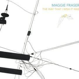 MAGGIE FRASER - The Way That I Wish It Was