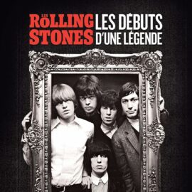 LES ROLLING STONES, LES DEBUTS D’UNE LEGENDE