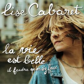 Lise Cabaret - La vie est belle, il faudra qu'on s'y fasse