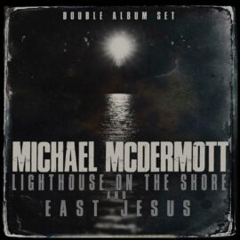 MICHAEL McDERMOTT - Lighthouse On The Shore / East Jesus