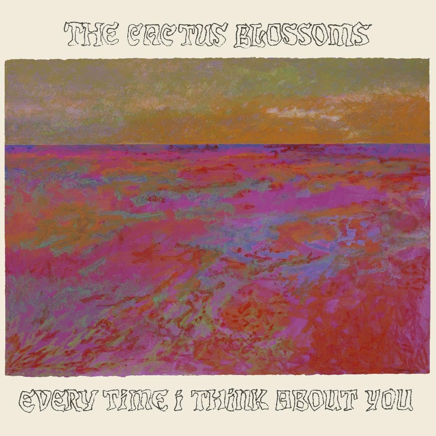 THE CACTUS BLOSSOMS - Every Time I Think About You