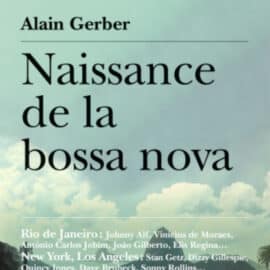 Naissance de la Bossa Nova (auteur: Alain Gerber)