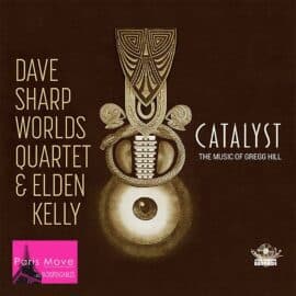 Dave Sharp Worlds Quartet & Elden Kelly - Catalyst (The Music Of Gregg Hill)