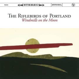 THE RIFLEBIRDS OF PORTLAND - Windmills On The Moon