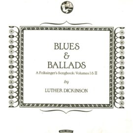 LUTHER DICKINSON - Blues and Ballads: A Folksinger's Songbook, Vol. 1 & 2