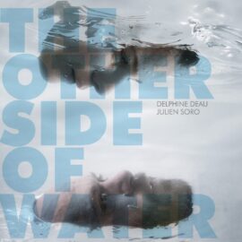 Delphine Deau & Julien Soro - The Other Side Of Water