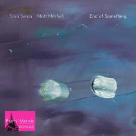 Sara Serpa & Matt Mitchell – End of Something