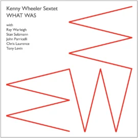 The Kenny Wheeler Sextet - What Was