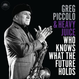 GREG PICCOLO & HEAVY JUICE - Who Knows What The Future Holds