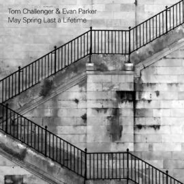Tom Challenger & Evan Parker - May Spring Last a Lifetime