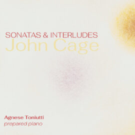 Agnese Toniutti: John Cage - Sonata & Interludes for Prepared Piano