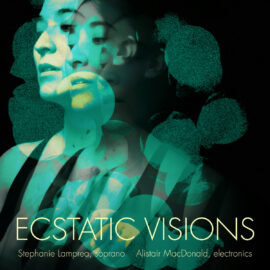 Stephanie Lamprea and Alistair MacDonald - Ecstatic Visions