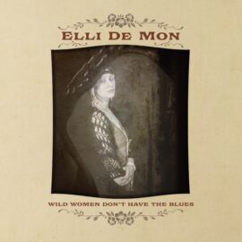 Elli de Mon - Wild Women Don’t Have the Blues